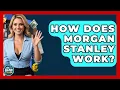 How Does Morgan Stanley Work - Ask Your Bank Teller