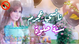 اغاني اعياد ميلاد نانسي عجرم سنة حلوة ياجميل Happy Birthday بدون موسيقى 