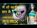 Download Lagu Main Khadi Chhat Ke Upar Dj Remix Hard Bass | Vibration Mix | Dj Parveen Saini Mahendergarh