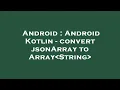 Android Android Kotlin - convert jsonArray to Array String
