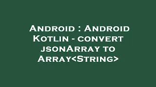 Android Android Kotlin - convert jsonArray to Array String