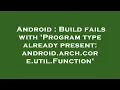 Android Build fails with Program type already present android arch core util Function