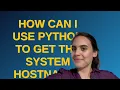 How can I use Python to get the system hostname