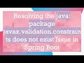 Resolving the java package javax validation constraints does not exist Issue in Spring Boot