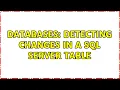 Databases Detecting changes in a SQL Server table 5 Solutions