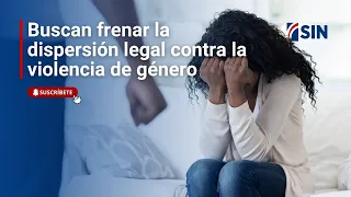 Buscan frenar dispersión legal contra violencia género