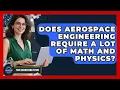 Does Aerospace Engineering Require a Lot of Math and Physics - Your Engineering Future