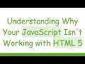 Understanding Why Your JavaScript Isn t Working with HTML 5