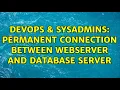 DevOps SysAdmins Permanent Connection Between Webserver and Database Server 2 Solutions