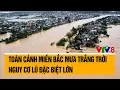 Download Lagu Toàn cảnh miền Bắc mưa trắng trời, nguy cơ lũ đặc biệt lớn