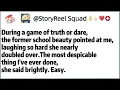 During a game of truth or dare the former school beauty pointed at me laughing so hard she nearly