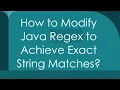 How to Modify Java Regex to Achieve Exact String Matches