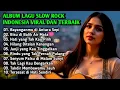 Lagu ALBUM LAGU SLOW ROCK  INDONESIA VIRAL DAN TERBAIK | LAGU  POP GALAU TERBAIK 2025
