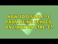 How to disable C from being echoed on Linux on Ctrl-C 2 Solutions