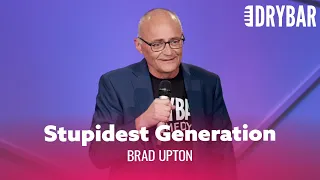 Millennials Are Still The Stupidest Generation Brad Upton