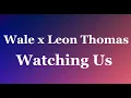 Wale - Watching Us ft. Leon Thomas 