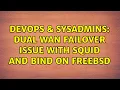 DevOps SysAdmins Dual WAN failover issue with squid and bind on FreeBSD