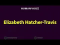 How To Pronounce Elizabeth Hatcher Travis