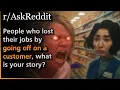 People who lost their jobs by going off on a customer what is your story Askreddit