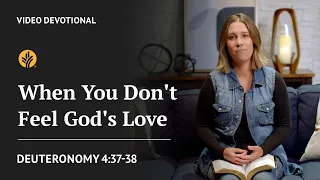 When You Don t Feel God s Love Deuteronomy 4 37-38 Our Daily Bread Devotional