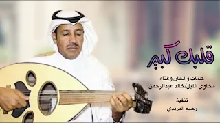  قلبك كبير كبير  غناء الفنان خالد عبدالرحمن    جلسة الرياض دندنها