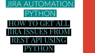 Jira Automation Using Python Get All Jira Issues From Rest Api Using Python Tutorial 8
