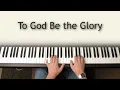To God Be the Glory - piano instrumental hymn with lyrics