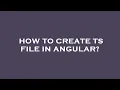 How to create ts file in angular