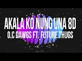 Akala Ko Nung Una - O.C Dawgs Ft. Future Thug 8D Audio