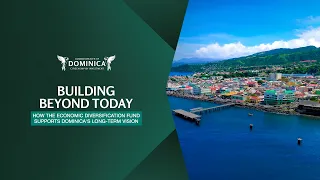 Building Beyond Today | How the Economic Diversification Fund Supports Dominica's Future