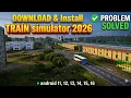 Trainz Simulator 2026 Download Install Problem Solved Android 11 to 16