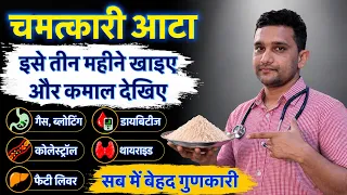 चमत्कारी आटा, इसे तीन महीने खाइए और कमाल देखिए, गैस, ब्लोटिंग, कोलेस्ट्रॉल, थायराइड, फैटी लिवर ||