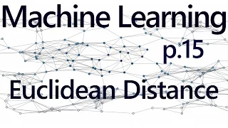Euclidean Distance - Practical Machine Learning Tutorial with Python p 15