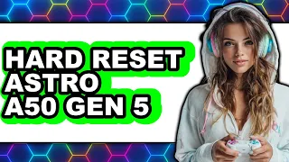 How to Hard Reset Astro A50 Gen 5 full Guide