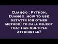 Django Python Django how to use getattr or other method to call object that has multiple attri