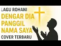 Download Lagu Lagu Rohani Cover Terbaru Menenangkan Hati | Dengar Dia Panggil Nama Saya