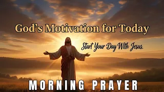  morning prayer for strength u0026 motivation god s word for today walk with jesus daily