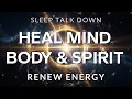 Guided Meditation Sleep Talk Down for Physical Emotional Healing - Heal Mind Body Spirit