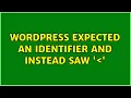 Wordpress Expected an identifier and instead saw 2 Solutions
