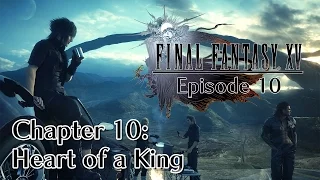 Final Fantasy XV Episode 10 Chapter 10 Heart Of A King 