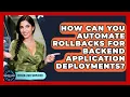 How Can You Automate Rollbacks For Backend Application Deployments - Server Logic Simplified