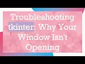 Troubleshooting tkinter Why Your Window Isn t Opening
