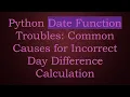 Python Date Function Troubles Common Causes for Incorrect Day Difference Calculation