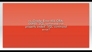 cx - Oracle Error 933 ORA-00933 SQL command not properly ended SQL command error