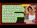 Where Can I Read Honest Family Reviews For Phoenix Hotels - Everything About Phoenix