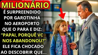 GAROTINHA DIZ: 'PAPAI, POR QUE NOS ABANDONOU?' AO MILIONÁRIO NO AEROPORTO, DEIXANDO-O EM CHOQUE...
