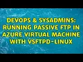 DevOps SysAdmins Running passive FTP in Azure Virtual Machine with vsftpd-linux