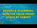 DevOps SysAdmins Monitor squid proxy usage by subnet