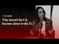 Lagu Why doesn’t the UK become closer to the EU?