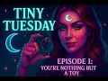 Tiny Tuesday You re Nothing But a Toy